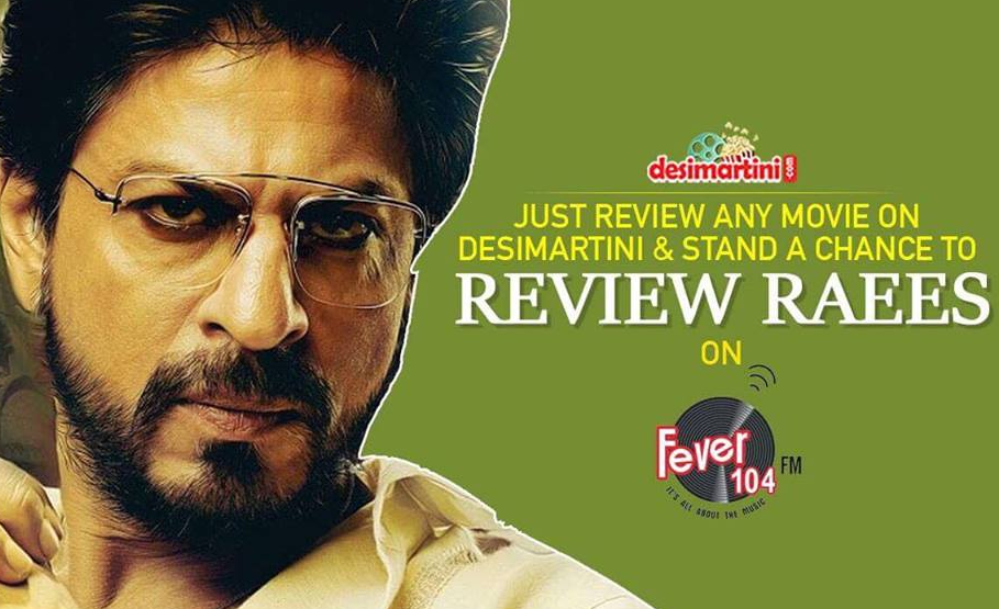 Calling All Bollywood Buffs: Grab A Chance To Review RAEES On Desimartini And Entertainment Ka Baap, Fever 104 FM!